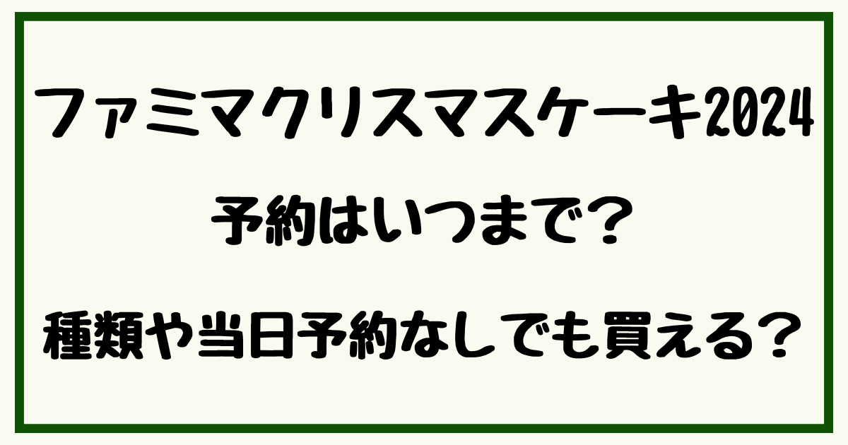 ファミマ クリスマスケーキ2024予約はいつまで？種類や当日予約なしでも買える？